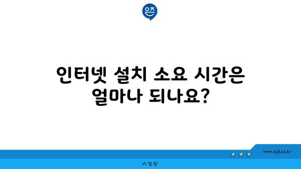 인터넷 설치 소요 시간은 얼마나 되나요?