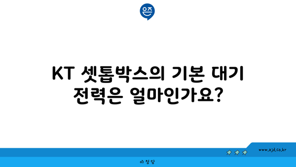 KT 셋톱박스의 기본 대기 전력은 얼마인가요?