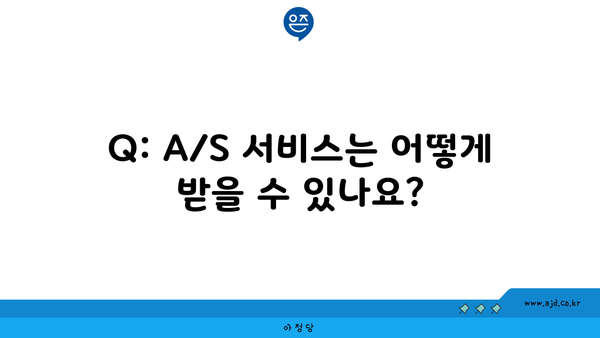 Q: A/S 서비스는 어떻게 받을 수 있나요?