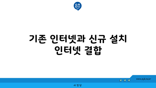 기존 인터넷과 신규 설치 인터넷 결합