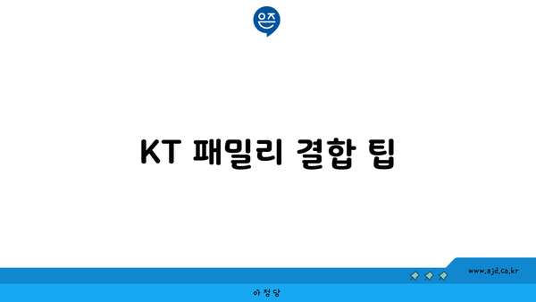 KT 패밀리 결합 팁