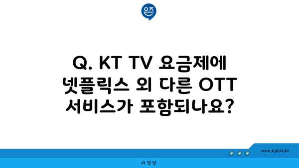 Q. KT TV 요금제에 넷플릭스 외 다른 OTT 서비스가 포함되나요?