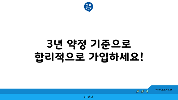 3년 약정 기준으로 합리적으로 가입하세요!