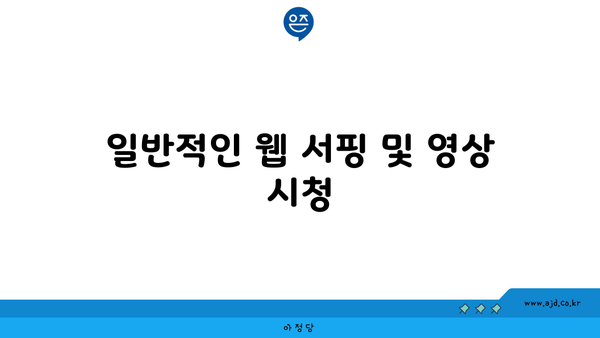 일반적인 웹 서핑 및 영상 시청