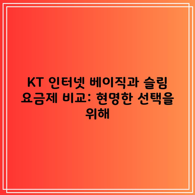 KT 인터넷 베이직과 슬림 요금제 비교: 현명한 선택을 위해