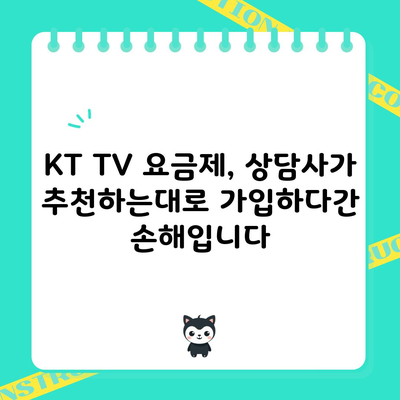 KT TV 요금제, 상담사가 추천하는대로 가입하다간 손해입니다