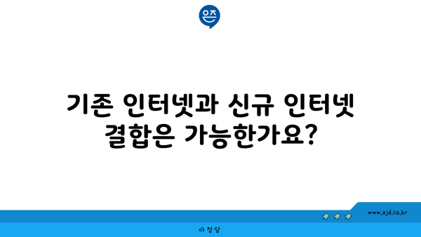 기존 인터넷과 신규 인터넷 결합은 가능한가요?