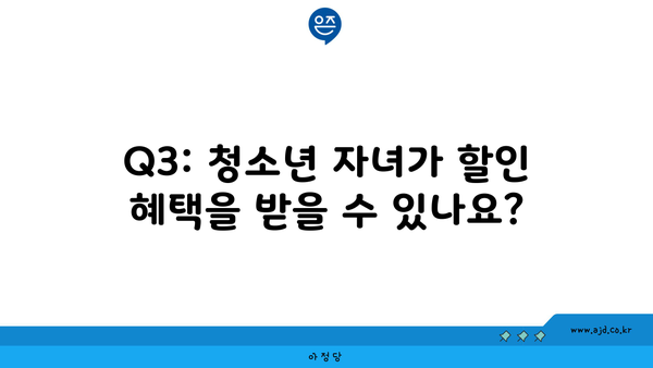 Q3: 청소년 자녀가 할인 혜택을 받을 수 있나요?