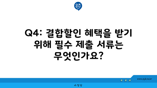 Q4: 결합할인 혜택을 받기 위해 필수 제출 서류는 무엇인가요?