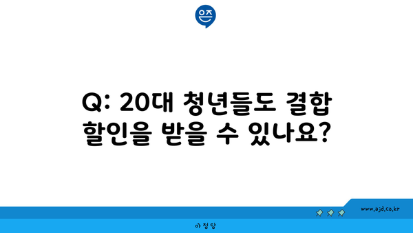 Q: 20대 청년들도 결합 할인을 받을 수 있나요?