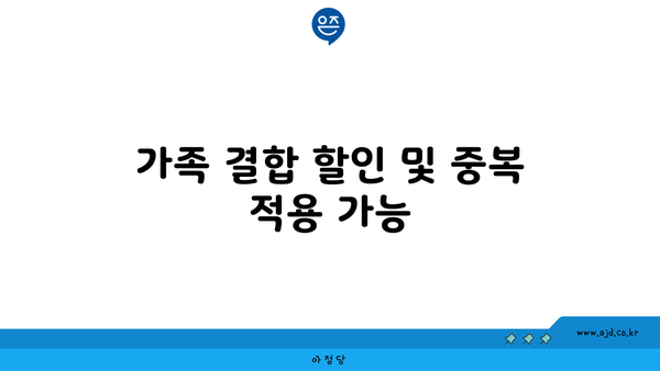 가족 결합 할인 및 중복 적용 가능