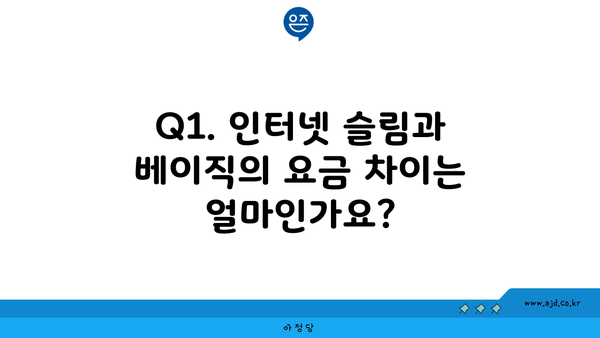 Q1. 인터넷 슬림과 베이직의 요금 차이는 얼마인가요?