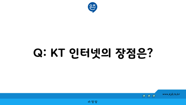 Q: KT 인터넷의 장점은?