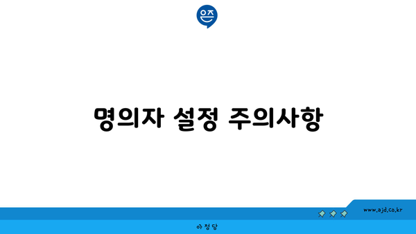 명의자 설정 주의사항