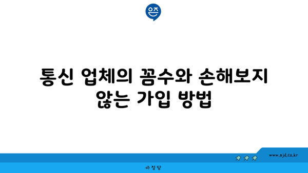 통신 업체의 꼼수와 손해보지 않는 가입 방법