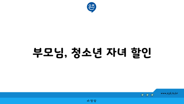 부모님, 청소년 자녀 할인