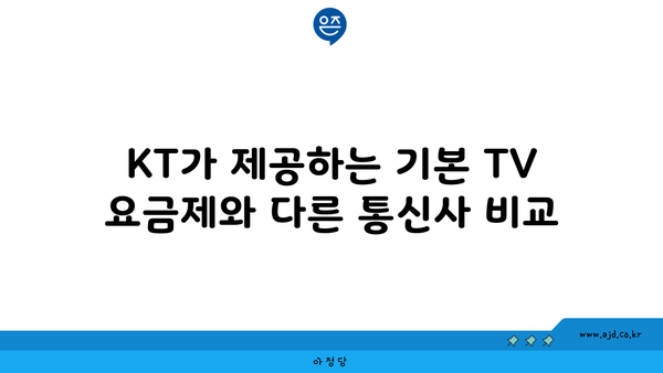 KT가 제공하는 기본 TV 요금제와 다른 통신사 비교