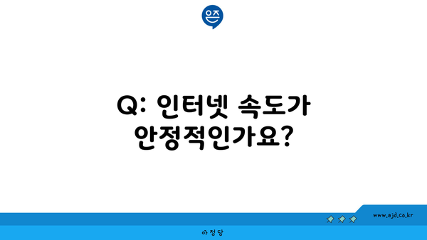 Q: 인터넷 속도가 안정적인가요?