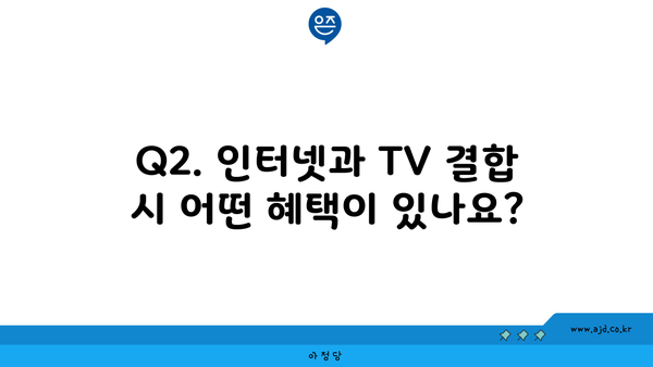 Q2. 인터넷과 TV 결합 시 어떤 혜택이 있나요?