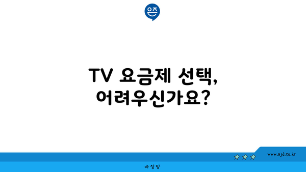 TV 요금제 선택, 어려우신가요?