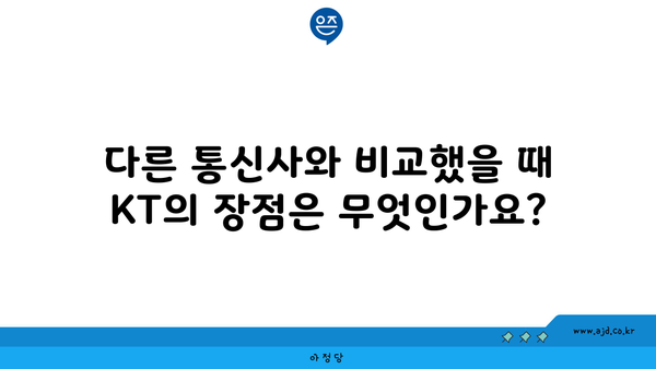 다른 통신사와 비교했을 때 KT의 장점은 무엇인가요?