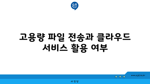 고용량 파일 전송과 클라우드 서비스 활용 여부