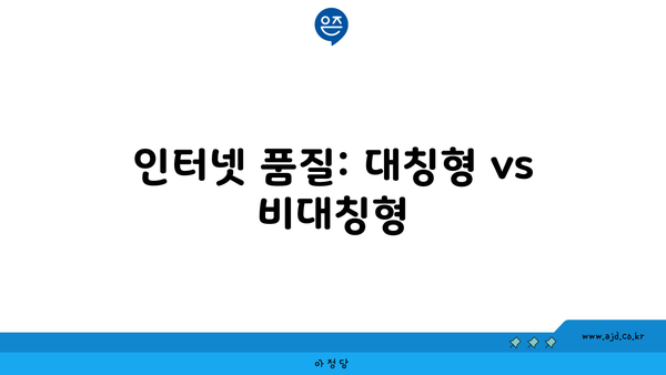 인터넷 품질: 대칭형 vs 비대칭형