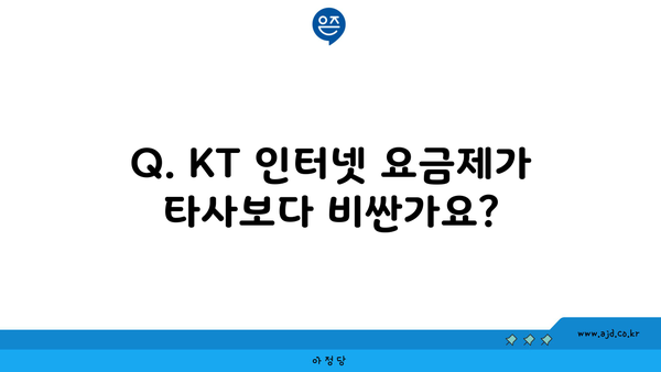 Q. KT 인터넷 요금제가 타사보다 비싼가요?