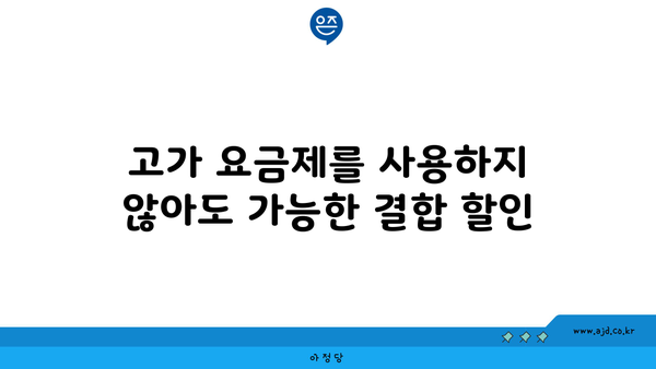 고가 요금제를 사용하지 않아도 가능한 결합 할인