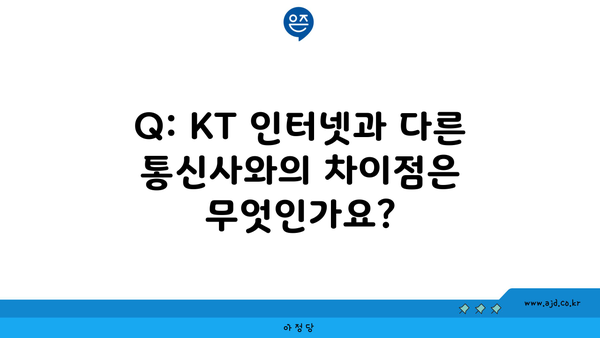 Q: KT 인터넷과 다른 통신사와의 차이점은 무엇인가요?