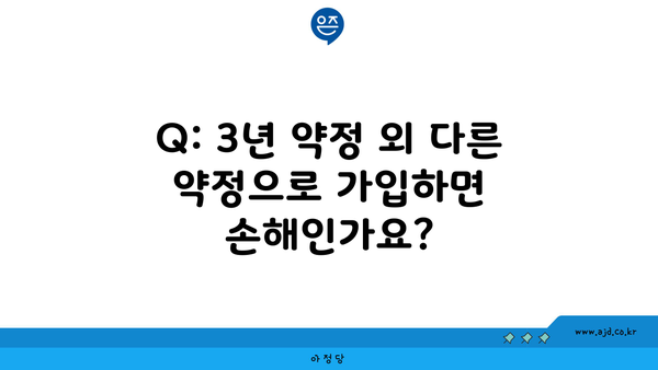 Q: 3년 약정 외 다른 약정으로 가입하면 손해인가요?